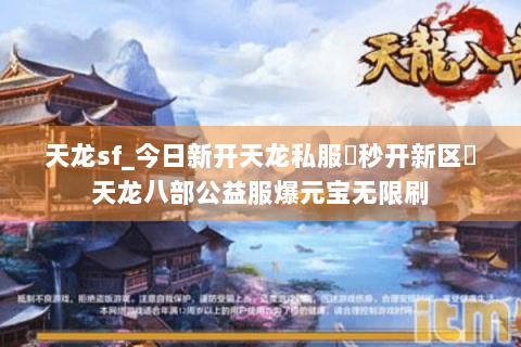 天龙sf_今日新开天龙私服▶秒开新区◀天龙八部公益服爆元宝无限刷