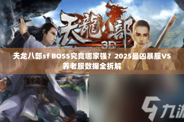 天龙八部sf BOSS究竟哪家强？2025最凶暴服VS养老服数据全拆解