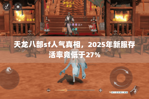 天龙八部sf人气真相,2025年新服存活率竟低于27% 天龙八部sf人气真相,2025年新服存活率竟低于27%