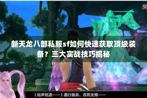 新天龙八部私服sf如何快速获取顶级装备？三大实战技巧揭秘