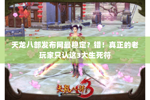 天龙八部发布网最稳定？错！真正的老玩家只认这3大生死符
