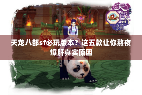 天龙八部sf必玩版本?这五款让你熬夜爆肝真实原因 天龙八部sf必玩版本?这五款让你熬夜爆肝真实原因