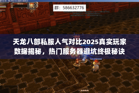 天龙八部私服人气对比2025真实玩家数据揭秘，热门服务器避坑终极秘诀