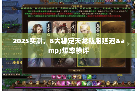 2025实测,8大稳定天龙私服延迟&爆率横评 2025实测,8大稳定天龙私服延迟&爆率横评
