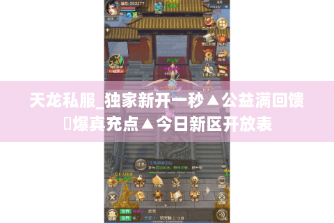 天龙私服_独家新开一秒▲公益满回馈◀爆真充点▲今日新区开放表 天龙私服_独家新开一秒▲公益满回馈◀爆真充点▲今日新区开放表