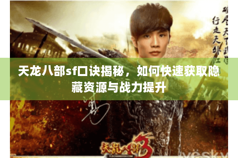 天龙八部sf口诀揭秘，如何快速获取隐藏资源与战力提升