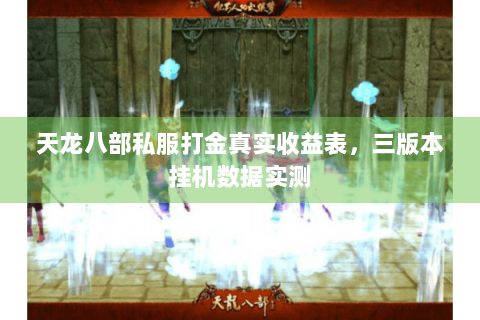 天龙八部私服打金真实收益表,三版本挂机数据实测 天龙八部私服打金真实收益表,三版本挂机数据实测