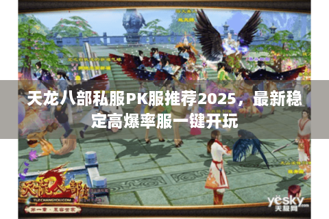 天龙八部私服PK服推荐2025，最新稳定高爆率服一键开玩