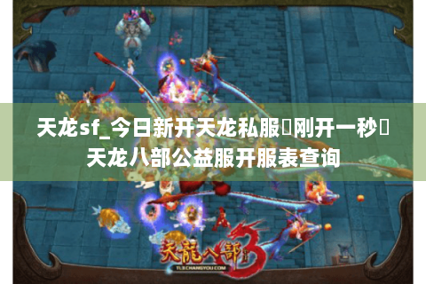 天龙sf_今日新开天龙私服▶刚开一秒◀天龙八部公益服开服列表 天龙sf_今日新开天龙私服▶刚开一秒◀天龙八部公益服开服列表
