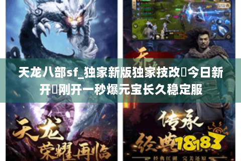 天龙八部sf_独家新版独家技改▷今日新开◁刚开一秒爆元宝长久稳定服