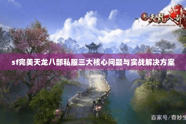 sf完美天龙八部私服三大核心问题与实战解决方案