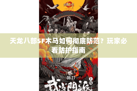 天龙八部SF木马如何彻底防范？玩家必看防护指南