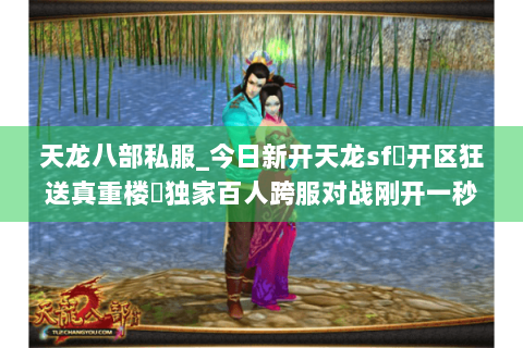 天龙八部私服_今日新开天龙sf▷开区狂送真重楼◁独家百人跨服对战刚开一秒 天龙八部私服_今日新开天龙sf▷开区狂送真重楼◁独家百人跨服对战刚开一秒
