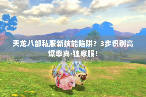 天龙八部私服新技能陷阱？3步识别高爆率真·独家服！