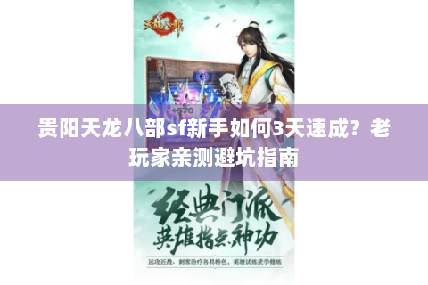 贵阳天龙八部sf新手如何3天速成?老玩家亲测避坑指南 贵阳天龙八部sf新手如何3天速成?老玩家亲测避坑指南