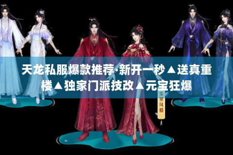 天龙私服爆款推荐·新开一秒▲送真重楼▲独家门派技改▲元宝狂爆