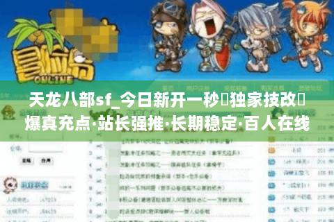 天龙八部sf_今日新开一秒▷独家技改◁爆真充点·站长强推·长期稳定·百人在线 天龙八部sf_今日新开一秒▷独家技改◁爆真充点·站长强推·长期稳定·百人在线