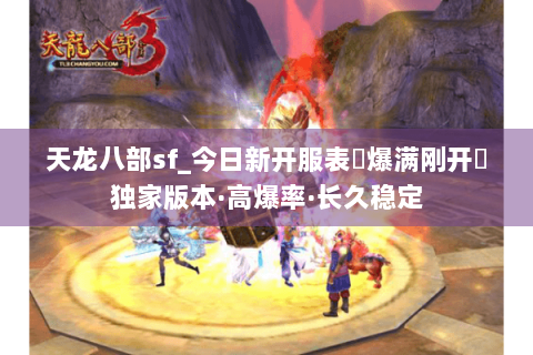 天龙八部sf_今日新开服表▷爆满刚开◁独家版本·高爆率·长久稳定 天龙八部sf_今日新开服表▷爆满刚开◁独家版本·高爆率·长久稳定