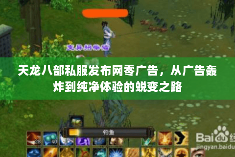 天龙八部私服发布网零广告,从广告轰炸到纯净体验的蜕变之路 天龙八部私服发布网零广告,从广告轰炸到纯净体验的蜕变之路