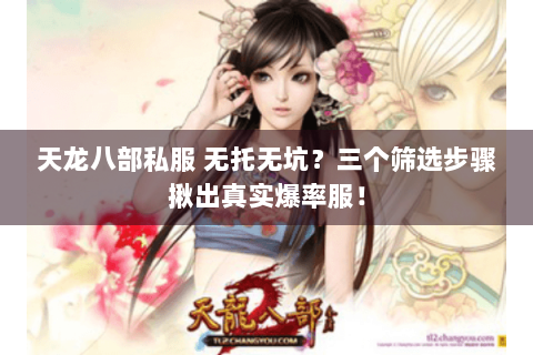 天龙八部私服 无托无坑?三个筛选步骤揪出真实爆率服! 天龙八部私服 无托无坑?三个筛选步骤揪出真实爆率服!