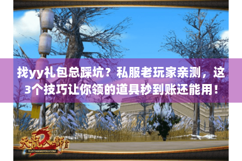 找yy礼包总踩坑？私服老玩家亲测，这3个技巧让你领的道具秒到账还能用！