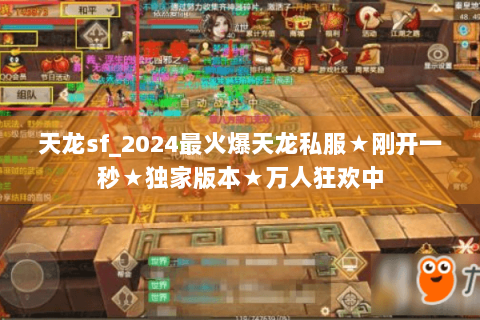 天龙sf_2024最火爆天龙私服★刚开一秒★独家版本★万人狂欢中 天龙sf_2024最火爆天龙私服★刚开一秒★独家版本★万人狂欢中