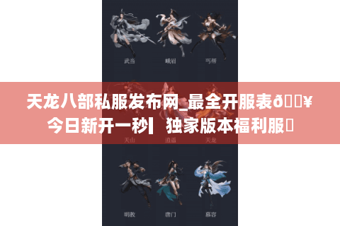 天龙八部私服发布网_最全开服表🔥今日新开一秒▎独家版本福利服◀ 天龙八部私服发布网_最全开服表🔥今日新开一秒▎独家版本福利服◀