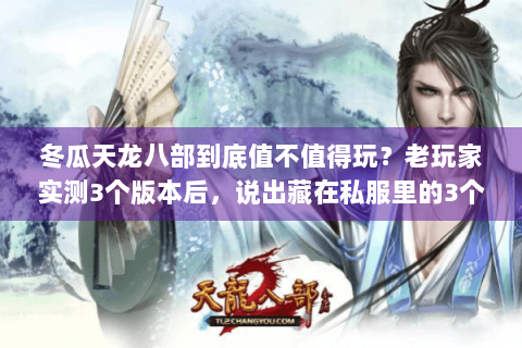 冬瓜天龙八部到底值不值得玩?老玩家实测3个版本后,说出藏在私服里的3个真相 冬瓜天龙八部到底值不值得玩?老玩家实测3个版本后,说出藏在私服里的3个真相