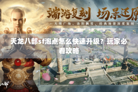 天龙八部sf泡点怎么快速升级？玩家必看攻略