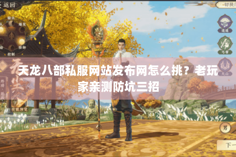 天龙八部私服网站发布网怎么挑？老玩家亲测防坑三招