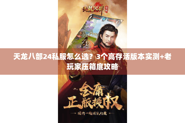 天龙八部24私服怎么选？3个高存活版本实测+老玩家压箱底攻略