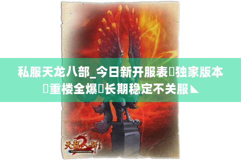 私服天龙八部_今日新开服表✔独家版本✔重楼全爆◈长期稳定不关服◣ 私服天龙八部_今日新开服表✔独家版本✔重楼全爆◈长期稳定不关服◣