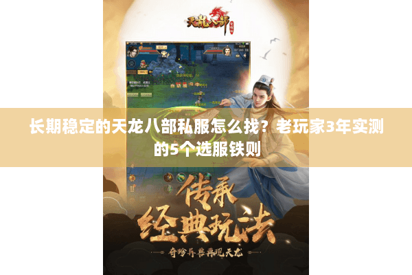 长期稳定的天龙八部私服怎么找？老玩家3年实测的5个选服铁则