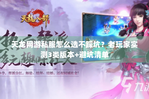 天龙网游私服怎么选不踩坑？老玩家实测3类版本+避坑清单
