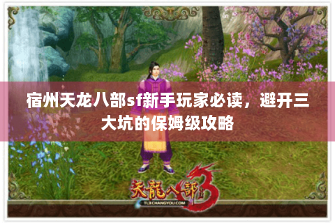 宿州天龙八部sf新手玩家必读，避开三大坑的保姆级攻略