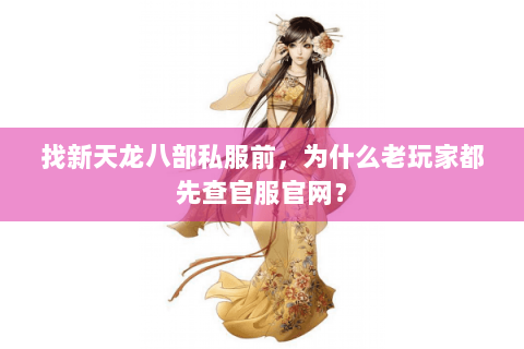 找新天龙八部私服前，为什么老玩家都先查官服官网？