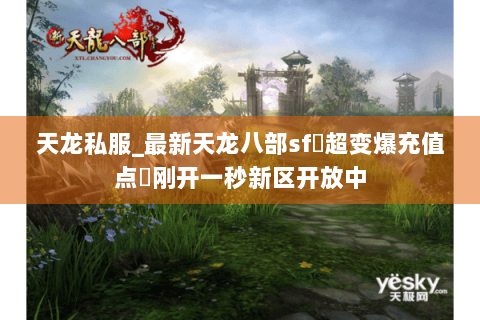 天龙私服_最新天龙八部sf▷超变爆充值点◁刚开一秒新区开放中
