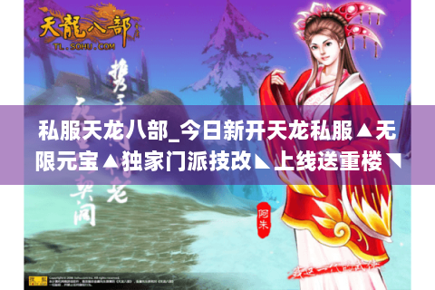私服天龙八部_今日新开天龙私服▲无限元宝▲独家门派技改◣上线送重楼◥
