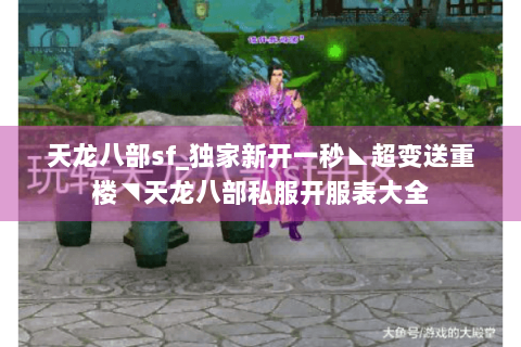 天龙八部sf_独家新开一秒◣超变送重楼◥天龙八部私服开服表大全