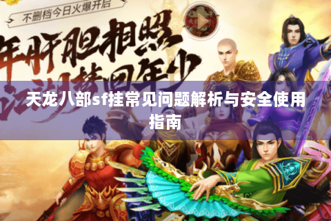 天龙八部sf挂常见问题解析与安全使用指南