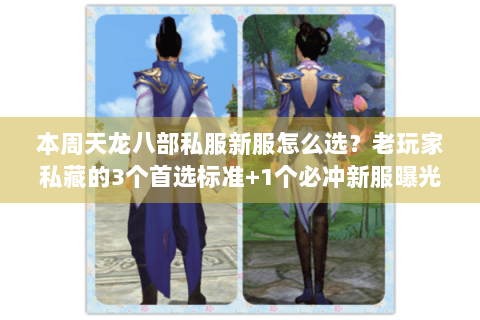 本周天龙八部私服新服怎么选？老玩家私藏的3个首选标准+1个必冲新服曝光