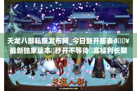 天龙八部私服发布网_今日新开服表🔥最新独家版本▷秒开不等待◁高福利长期稳定 天龙八部私服发布网_今日新开服表🔥最新独家版本▷秒开不等待◁高福利长期稳定