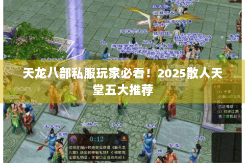 天龙八部私服玩家必看!2025散人天堂五大推荐 天龙八部私服玩家必看!2025散人天堂五大推荐