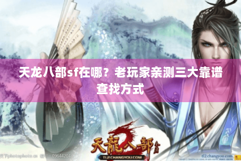 天龙八部sf在哪？老玩家亲测三大靠谱查找方式