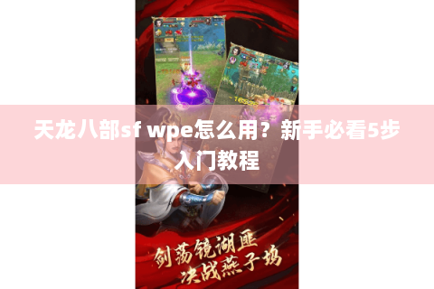 天龙八部sf wpe怎么用?新手必看5步入门教程 天龙八部sf wpe怎么用?新手必看5步入门教程