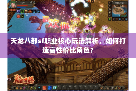 天龙八部sf职业核心玩法解析,如何打造高性价比角色? 天龙八部sf职业核心玩法解析,如何打造高性价比角色?