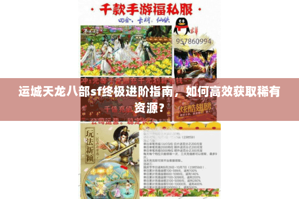 运城天龙八部sf终极进阶指南,如何高效获取稀有资源? 运城天龙八部sf终极进阶指南,如何高效获取稀有资源?