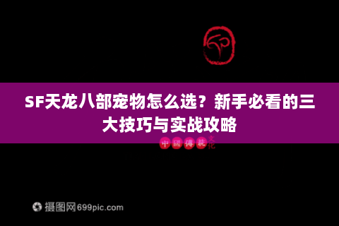 SF天龙八部宠物怎么选？新手必看的三大技巧与实战攻略