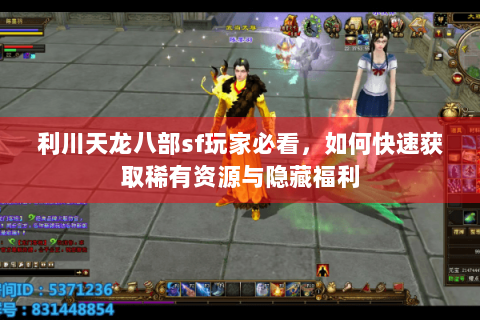 利川天龙八部sf玩家必看，如何快速获取稀有资源与隐藏福利