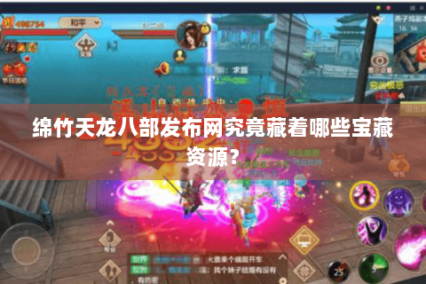 绵竹天龙八部发布网究竟藏着哪些宝藏资源? 绵竹天龙八部发布网究竟藏着哪些宝藏资源?